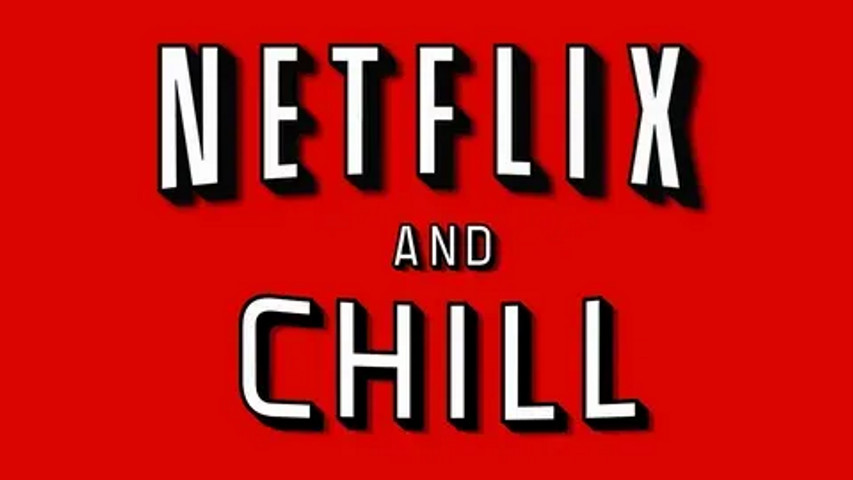 Netflix and chill!!!!!!!!!!!!!!