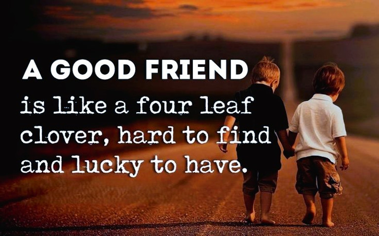 A good friend is a treasure, hard to find and lucky to have