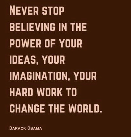 Never stop believing inn the power of your ideas