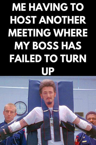 Me having to host another meeting