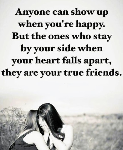 True friends stay by your side when your heart falls apart