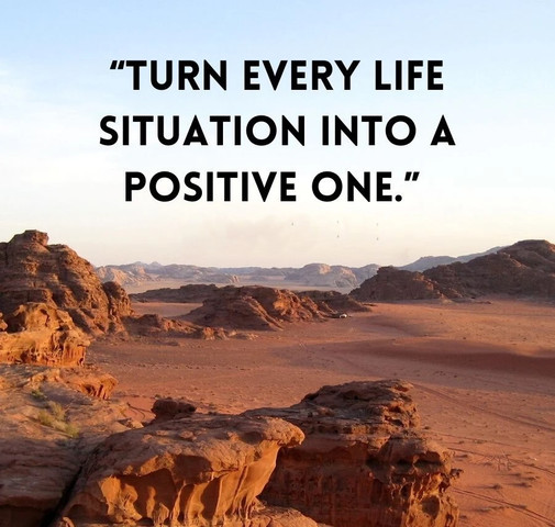 Turn every life situation into a positive one