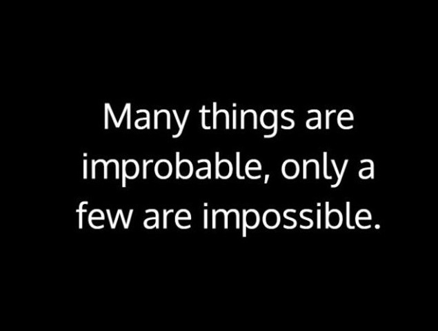 Many things are improbable