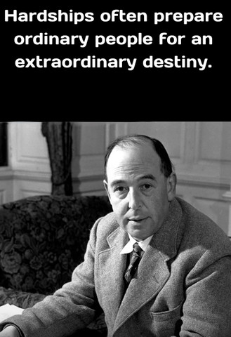 Hardships often prepare ordinary people for an extraordinary destiny