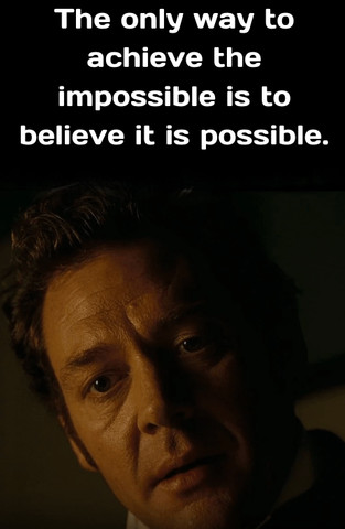 Only way to achieve the impossible is to believe it is possible