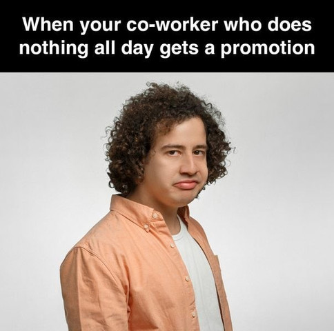 Coworker who does nothing all day gets promotion😑