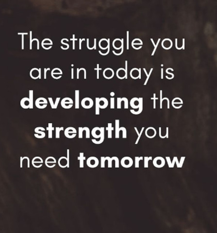 The struggle you are in today is developing the strength you need tomorrow