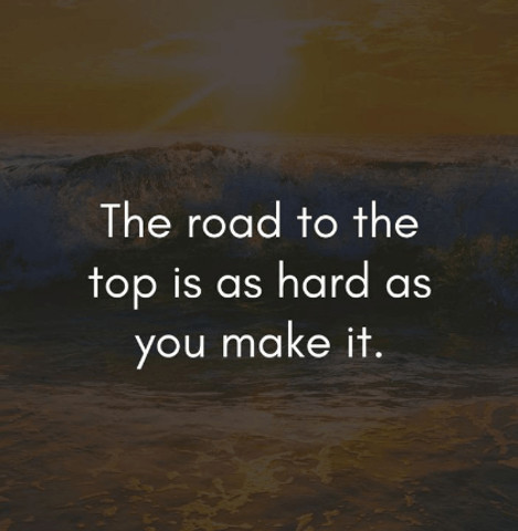 The road to the top is as hard as you make it