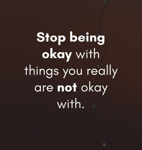 Stop being okay with things you really are not okay with