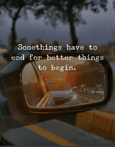 Somethings have to end for better things to begin