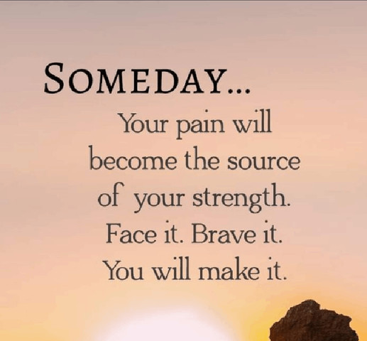 Someday your pain will become the source of your strength