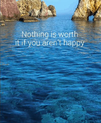 Nothing is worth it if you aren