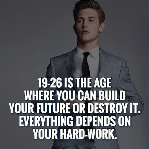 19-26 is the age where you can build your future or destroy it