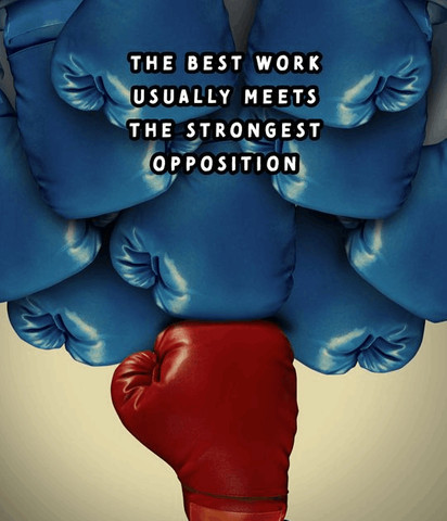 The best work usually meets the strongest opposition