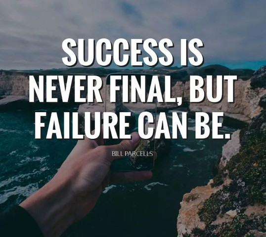 Success is never final, but failure can be