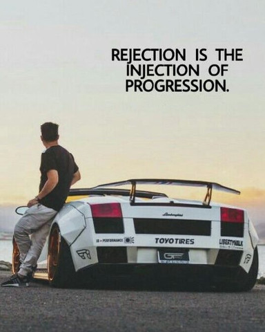 Rejection is the injection of progression