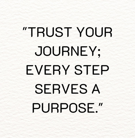 Trust your journey, every step serves a purpose