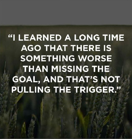 I learned a long time ago that there is something worse than missing the goal