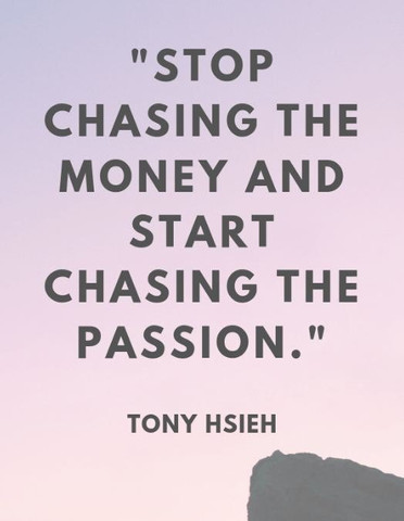 Stop chasing the money and start chasing the passion
