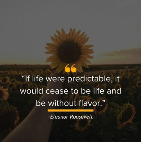 If life were predictable, it would cease to be life and be without flavor