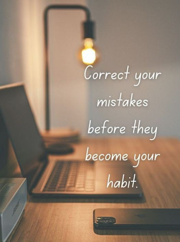 Correct your mistakes before they become your habit