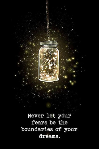 Never let your fears be the boundaries of your dreams