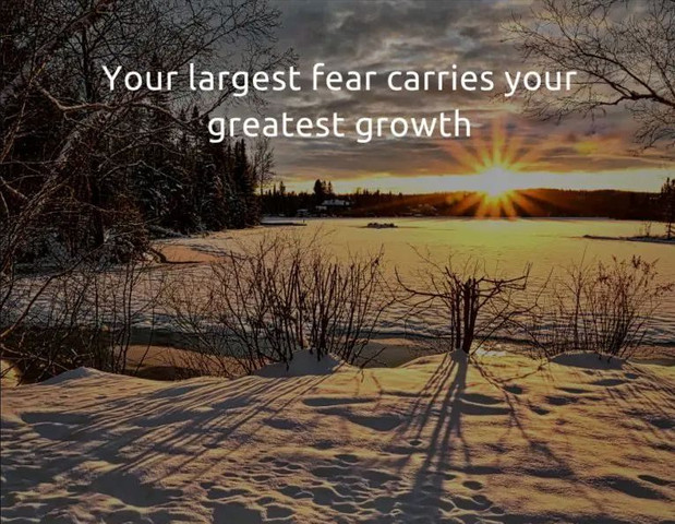 Your largest fear carries your greatest growth