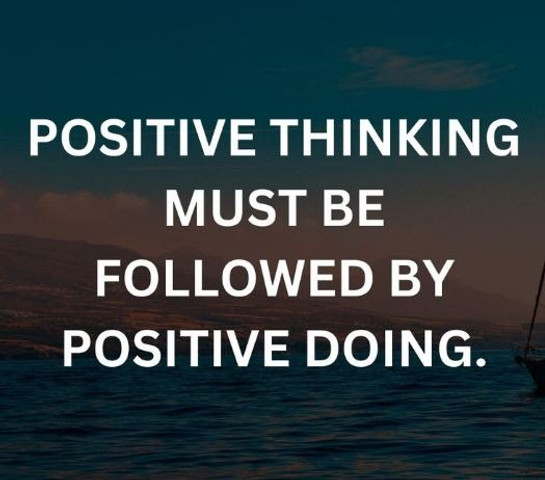 Positive thinking must be followed by positive doing