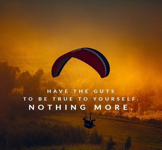 Have the guts to be true to yourself