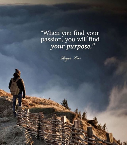 When you find your passion, you will find your purpose