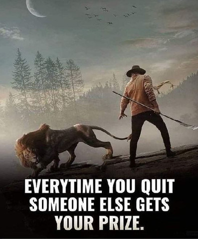 Every time you quit someone else gets your prize