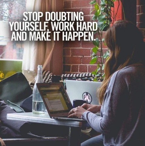 Stop doubting yourself, work hard and make it happen