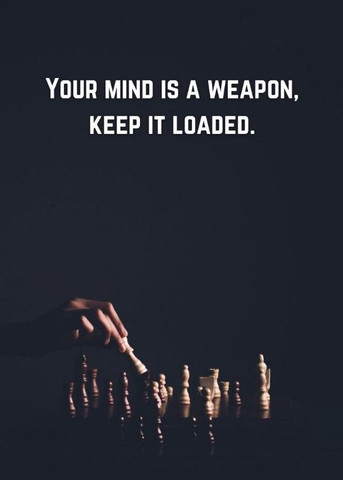 Your mind is a weapon, keep it loaded