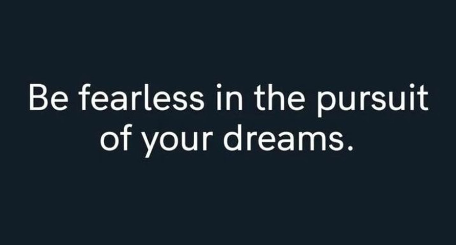 Be fearless in the pursuit of your dreams