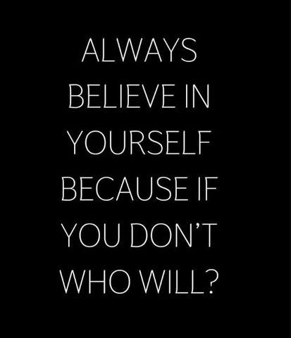 Always believe in yourself because if you don