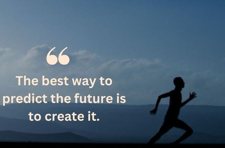 The best way to predict the future is to create it