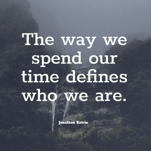 The way we spend our time defines who we are