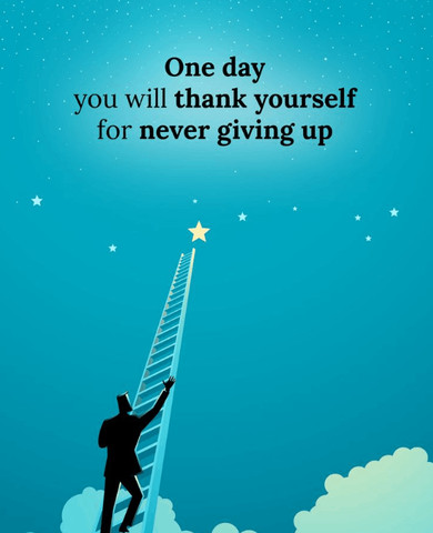One day you will thank yourself for never giving up