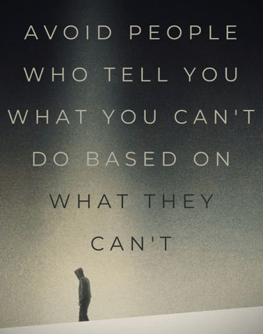 Avoid people who tell you what you can