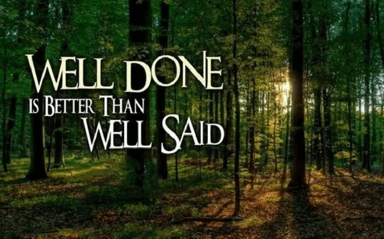 Well done is better than well said