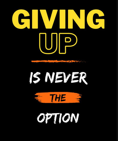 Giving up is never the option