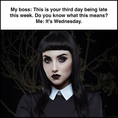 My boss: this is your third day being late this week