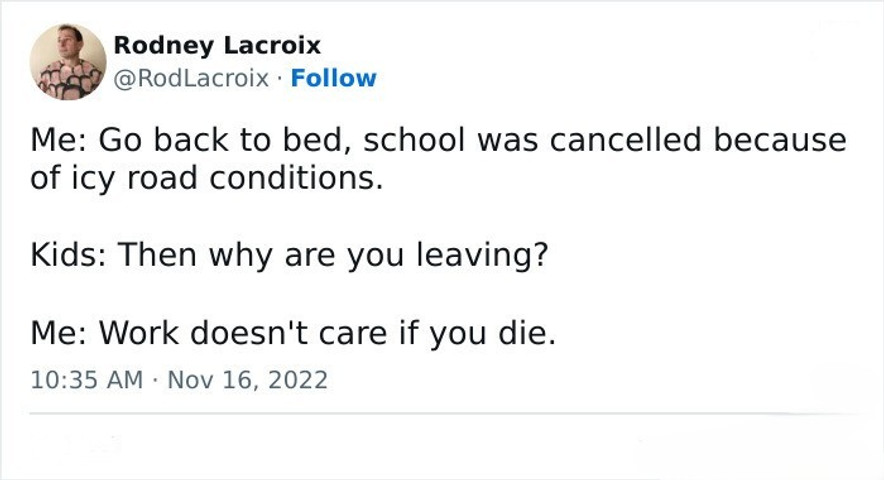 Go back to bed, school was cancelled because of icy road conditions🙂