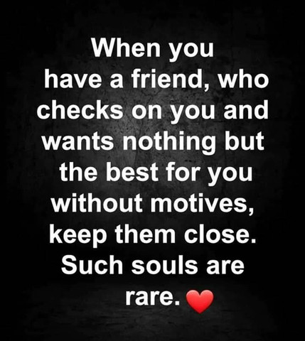 When you have a friend, who checks on you