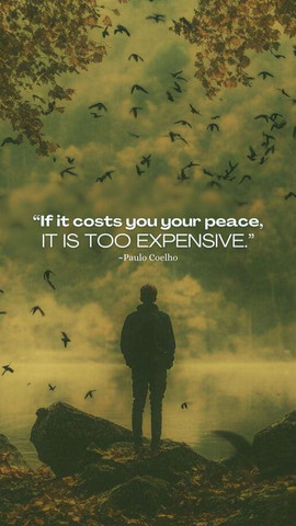 If it costs you your peace, it is too expensive