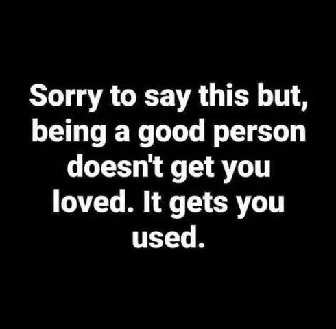 Sorry to say this but, being a good person doesn