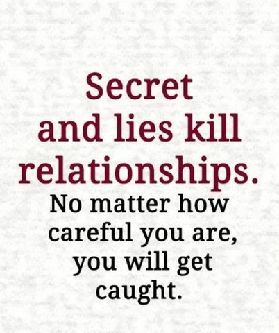 Secret and lies kill relationships, no matter how careful you are, you will get caught