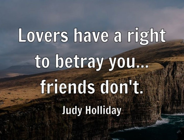 Lovers have a right to betray you... friends don