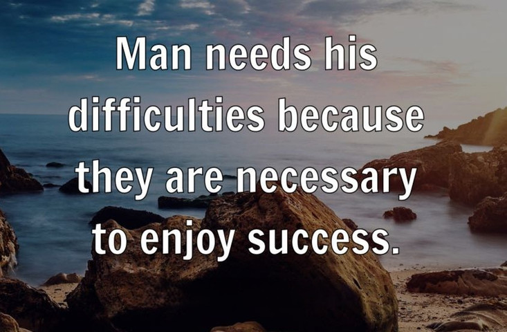 Man needs his difficulties because they are necessary to enjoy success