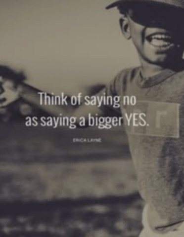 Think of saying no as saying a bigger YES.